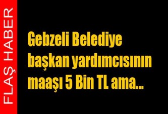 Belediye başkan yardımcısının maaşı 5 Bin TL ama...