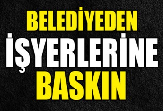 Belediyeden İşyerlerine Baskın