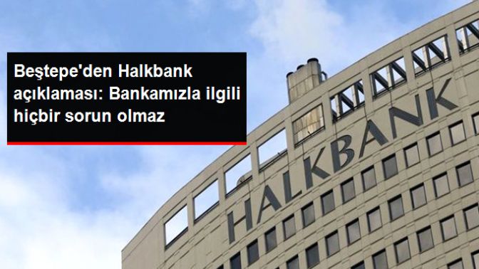 Beştepeden Halkbank Açıklaması: Bankamız ile İlgili Hiçbir Sorun Olmaz