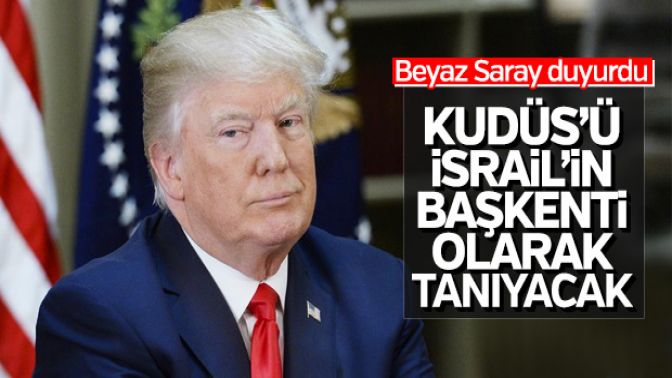 Beyaz Saray: Trump Kudüsü tanıyacak