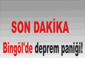 Bingöl'de deprem paniği!