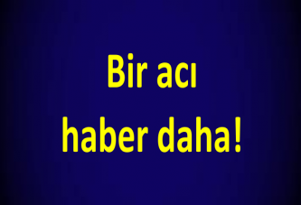 Bir acı haber daha!