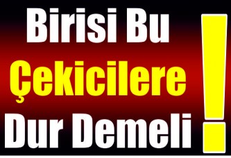 Birisi bu çekicilere dur demeli!