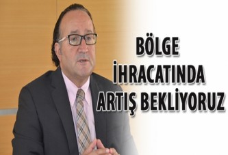 Bölge ihracatında artış bekliyoruz