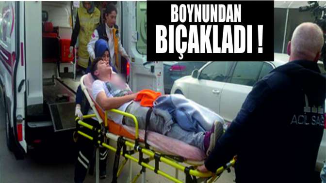 Boynundan Bıçakladı!