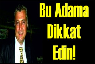 Bu adama dikkat edin!