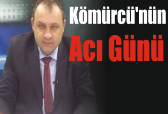 Bülent Kömürcü'nün Acı Günü