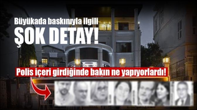 Büyükada baskınıyla ilgili şok detay!