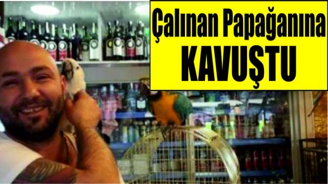 Çalınan papağanına kavuştu