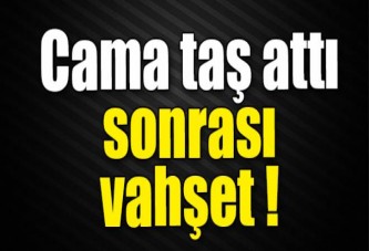 Cama taş attı sonrası vahşet !