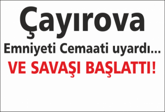 Çayırova Emniyeti Cemaati uyardı... VE SAVAŞI BAŞLATTI!