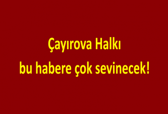 Çayırova Halkı bu habere çok sevinecek!