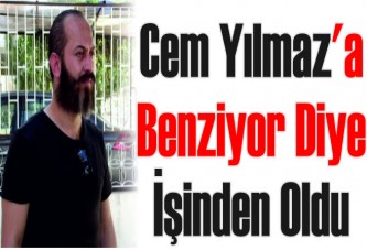 Cem Yılmaz'a benziyor diye işinden oldu