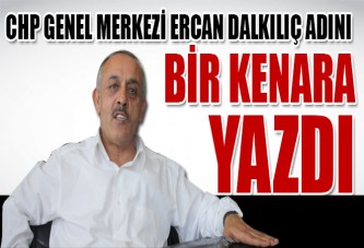 CHP genel merkezi Ercan Dalkılıç adını bir kenara yazdı