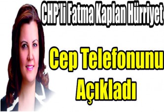 CHP’li Fatma Kaplan Hürriyet cep telefonunu açıkladı