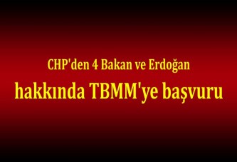 CHP'den 4 Bakan ve Erdoğan hakkında TBMM'ye başvuru