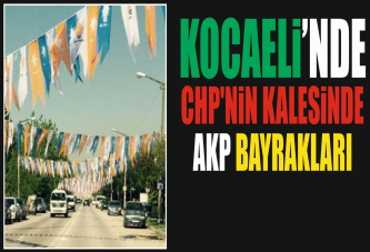 CHP'NİN KALESİNDE AKP BAYRAKLARI