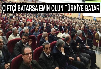 “ÇİFTÇİ BATARSA EMİN OLUN TÜRKİYE BATAR”