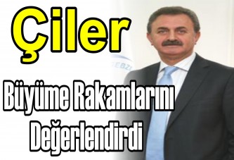 Çiler büyüme rakamlarını değerlendirdi