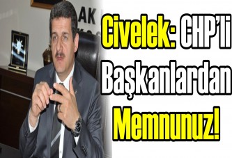 Civelek: CHP’li başkanlardan memnunuz!