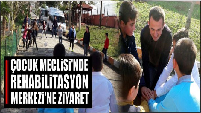 Çocuk Meclisinde Rehabilitasyon Merkezine ziyaret