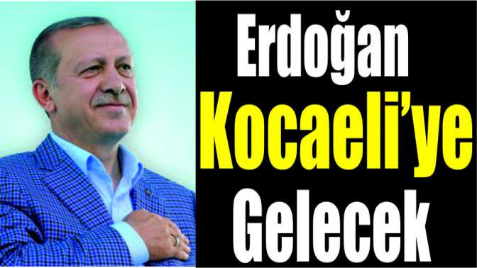 Cumhurbaşkanı Erdoğan Kocaeli’ye gelecek