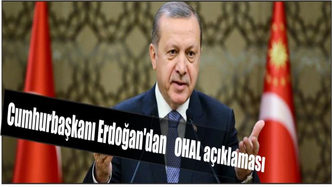 Cumhurbaşkanı Erdoğandan OHAL açıklaması