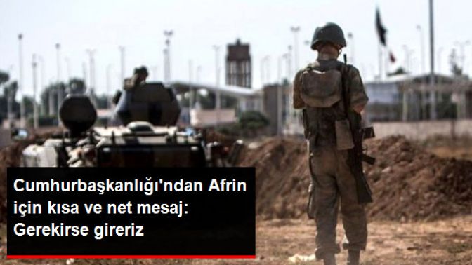 Cumhurbaşkanlığından Afrin İçin Net Mesaj: Gerekirse Gireriz