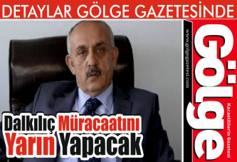 Dalkılıç müracaatını yarın yapacak