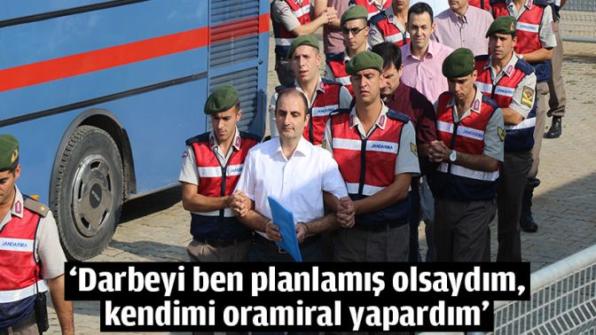 ‘Darbeyi ben planlamış olsaydım, kendimi oramiral yapardım’