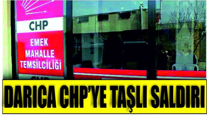 Darıca CHPye taşlı saldırı