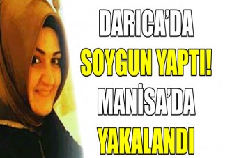 DARICA’DA SOYGUN YAPTI! MANİSA’DA YAKALANDI