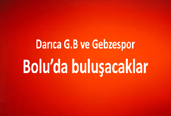 Darıca G.B ve Gebzespor Bolu’da buluşacaklar