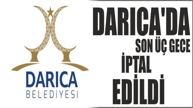 DARICADA SON ÜÇ GECE İPTAL EDİLDİ