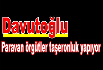 Davutoğlu: Paravan örgütler taşeronluk yapıyor