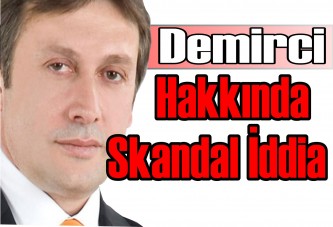 Demirci hakkında skandal iddia