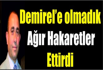 Demirel’e olmadık ağır hakaretler ettirdi