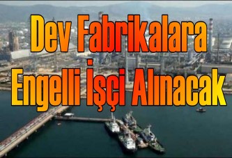 Dev fabrikalara engelli işçi alınacak