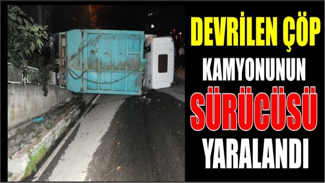 Devrilen Çöp Kamyonunun Sürücüsü Yaralandı