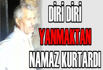 DİRİ DİRİ YANMAKTAN NAMAZ KURTARDI