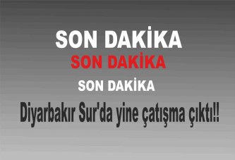 Diyarbakır Sur'da yine çatışma çıktı