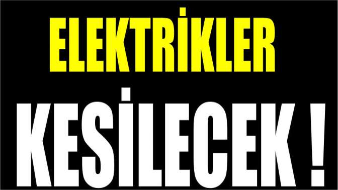 ELEKTRİKLER KESİLECEK!