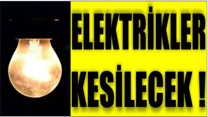 ELEKTRİKLER KESİLECEK!