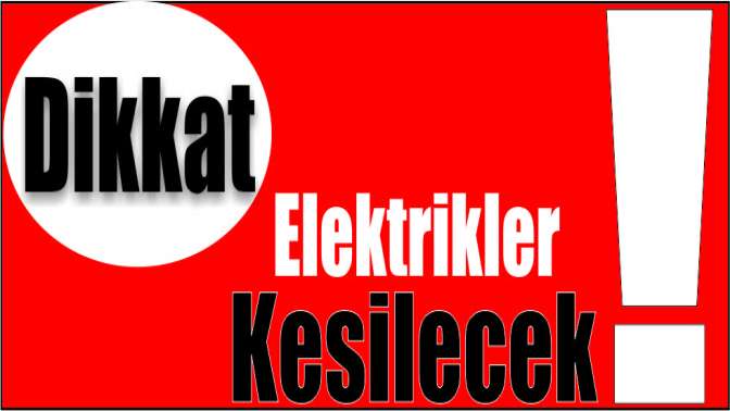 Elektrikler kesilecek Dikkat!