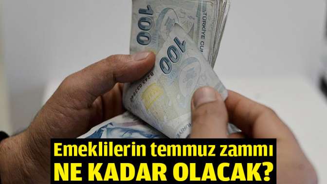 Emeklilerin temmuz zammı ne kadar olacak?