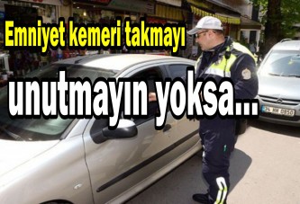 Emniyet kemeri takmayı unutmayın yoksa…