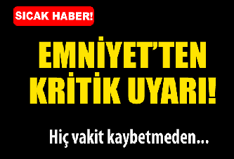 Emniyet uyardı! Hiç vakit kaybetmeden...