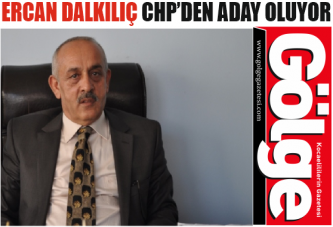 ERCAN DALKILIÇ CHP’DEN ADAY OLUYOR