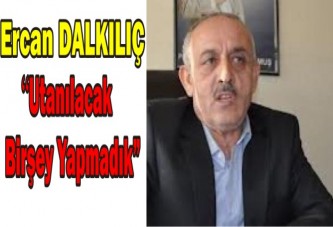 Ercan Dalkılıç Utanılacak Birşey Yapmadık