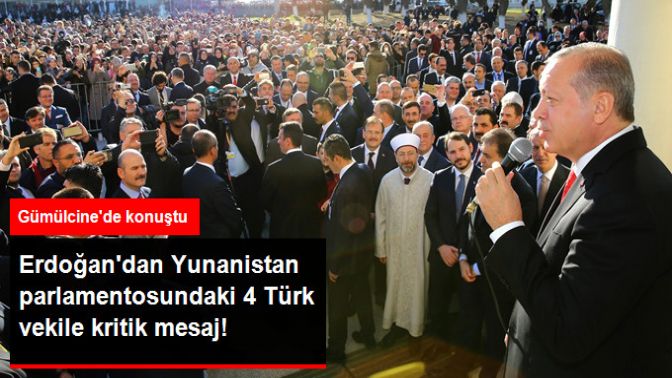 Erdoğandan Yunanistan Parlamentosundaki 4 Türk Vekile Mesaj: Size Büyük Görev Düşürüyor